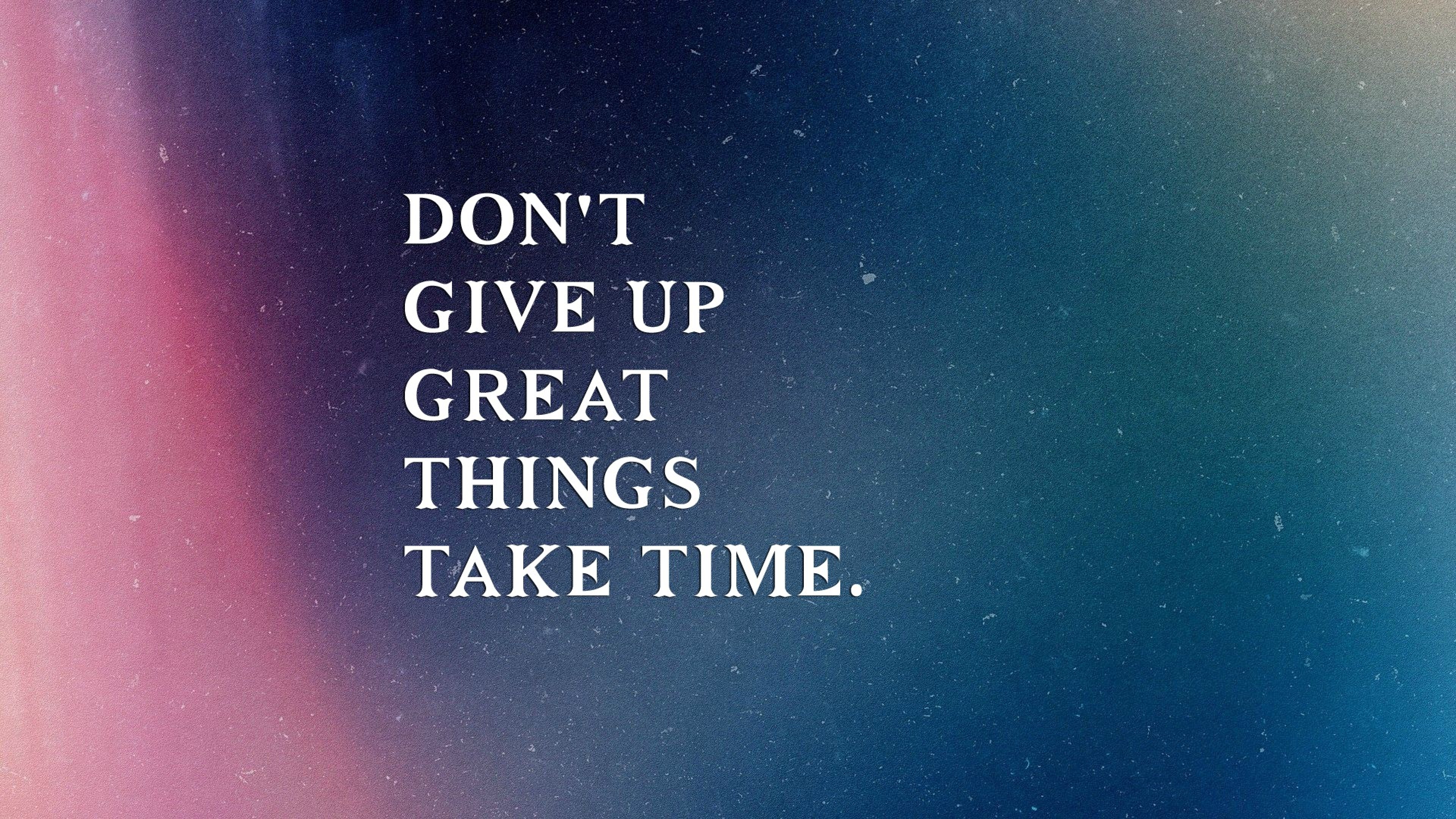 Never Give Up Great Things Take Time Wallpaper for Desktop and Mobiles 4K  Ultra HD - HD Wallpaper 