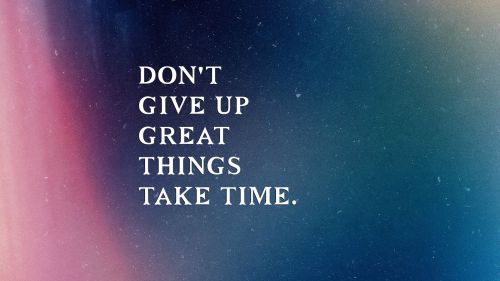 Never Give Up Great Things Take Time Wallpaper for Desktop and Mobiles